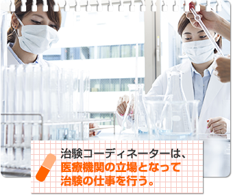 治験コーディネーターは、医療機関の立場となって治験の仕事を行う。